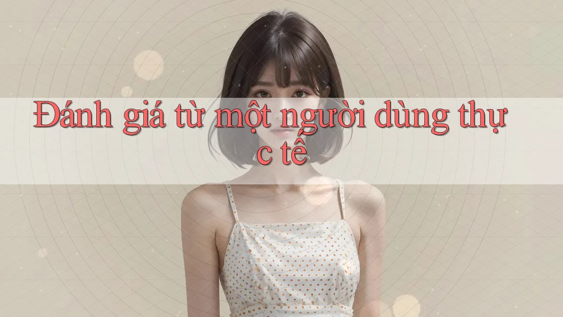 Đánh giá từ một người dùng thực tế