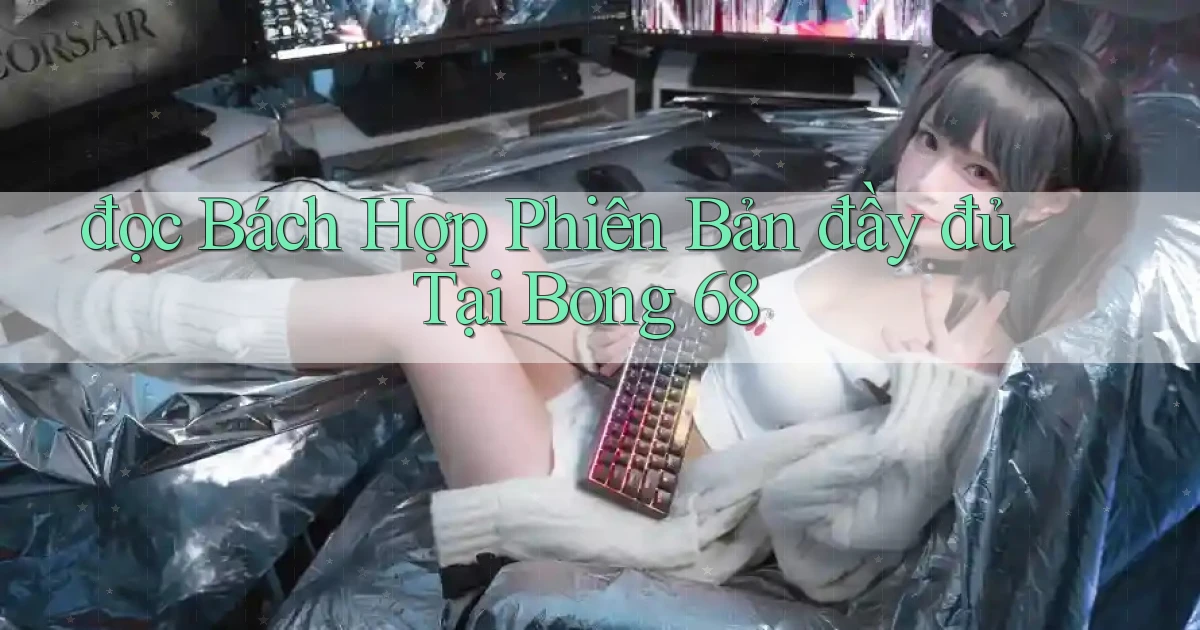 đọc bách hợp phiên bản đầy đủ tại bong 68