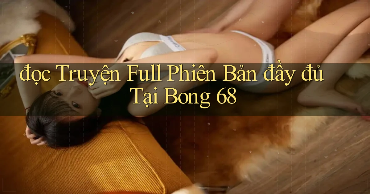 đọc truyện full phiên bản đầy đủ tại bong 68