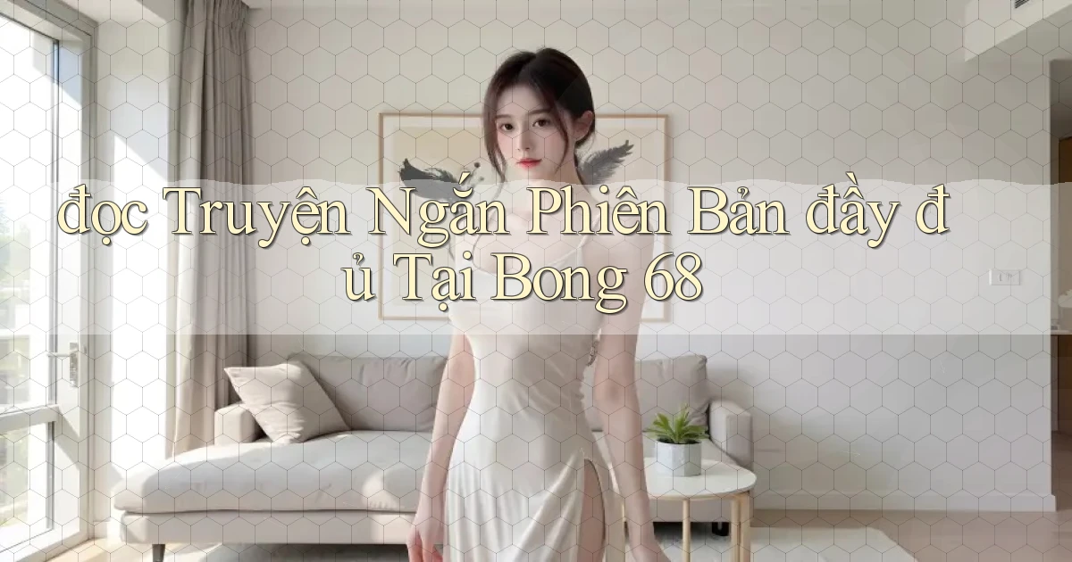 đọc truyện ngắn phiên bản đầy đủ tại bong 68