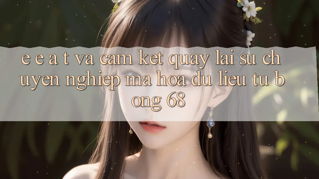 E-E-A-T và Cam Kết Quay lại Sự Chuyên nghiệp, Mã hóa dữ liệu Từ bong 68