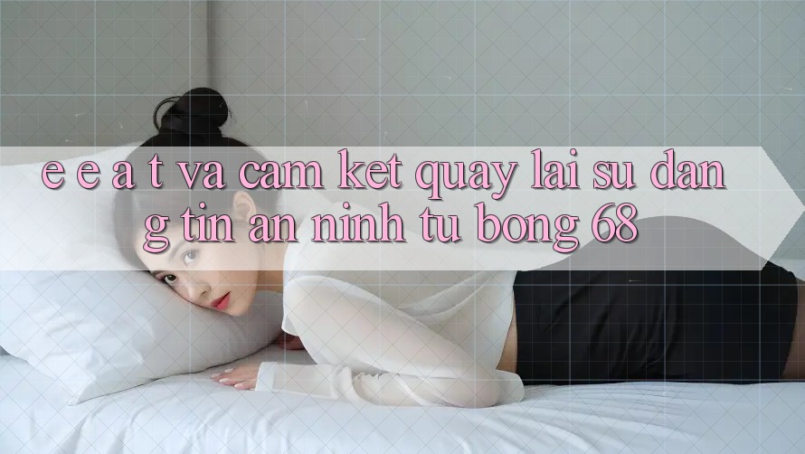 E-E-A-T và Cam Kết Quay lại Sự Đáng tin, An ninh Từ bong 68