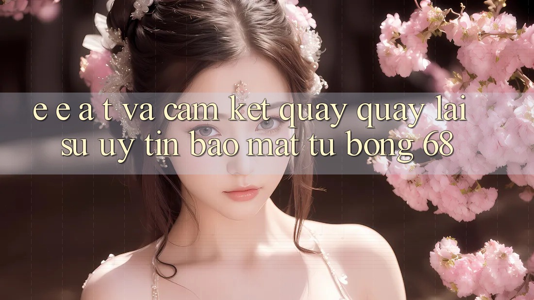 E-E-A-T và Cam Kết Quay quay lại Sự Uy Tín, Bảo Mật Từ bong 68