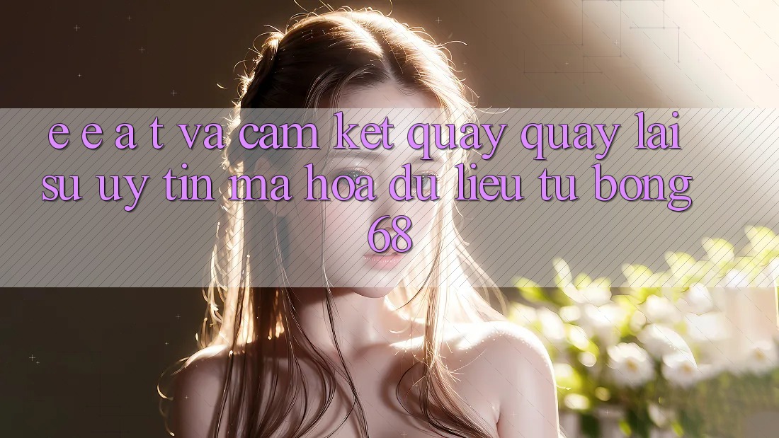 E-E-A-T và Cam Kết Quay quay lại Sự Uy Tín, Mã hóa dữ liệu Từ bong 68