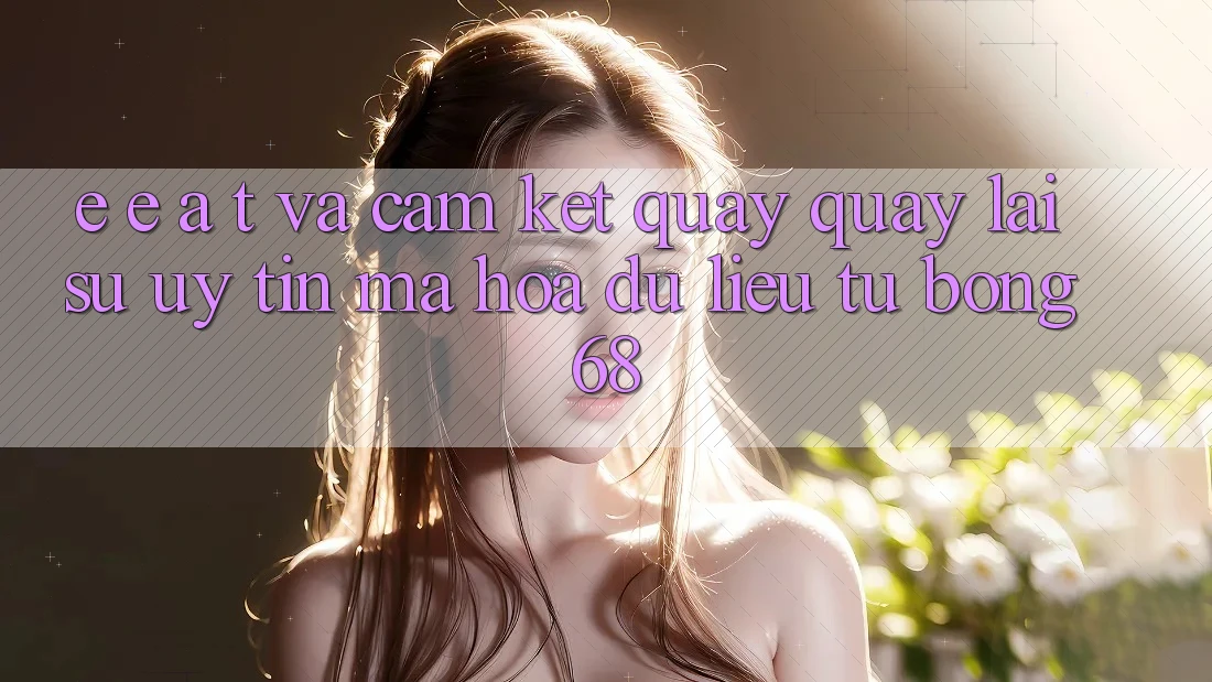 E-E-A-T và Cam Kết Quay quay lại Sự Uy Tín, Mã hóa dữ liệu Từ bong 68