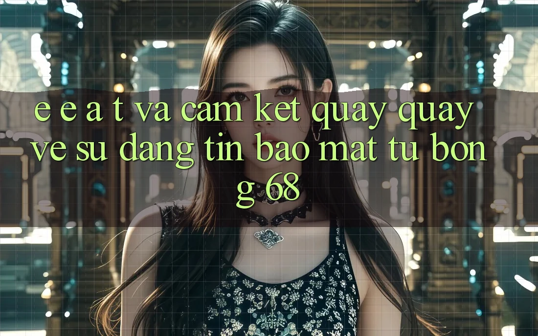 E-E-A-T và Cam Kết Quay quay về Sự Đáng tin, Bảo Mật Từ bong 68