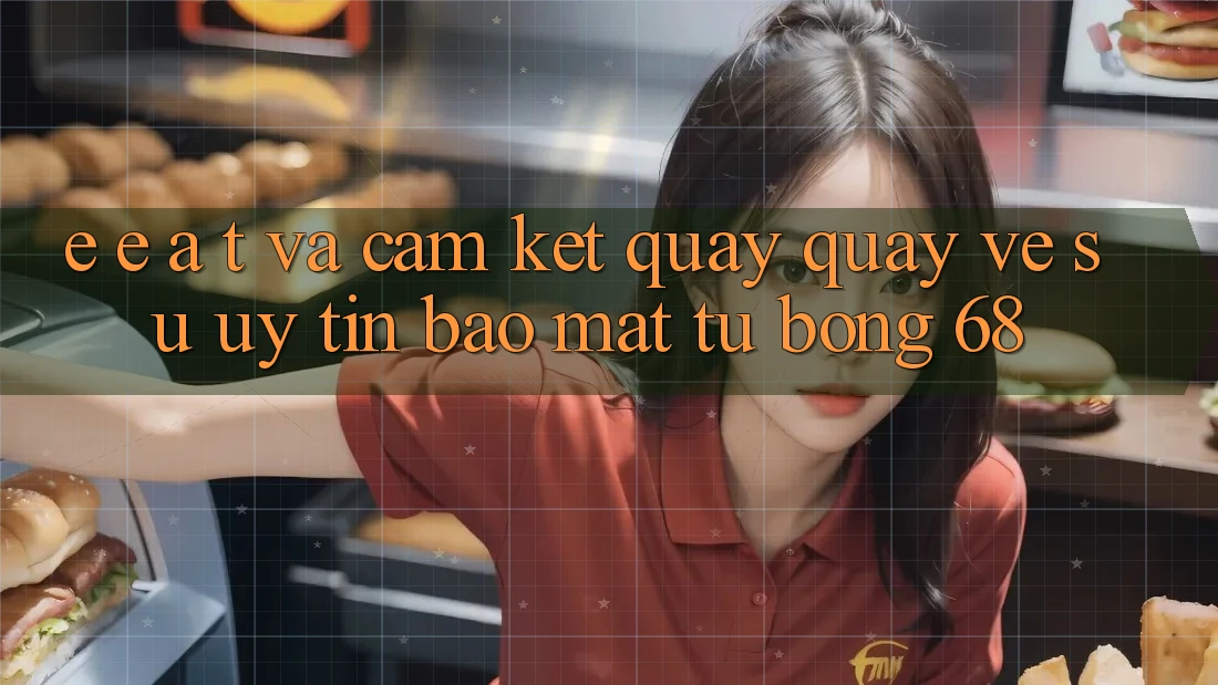 E-E-A-T và Cam Kết Quay quay về Sự Uy Tín, Bảo Mật Từ bong 68