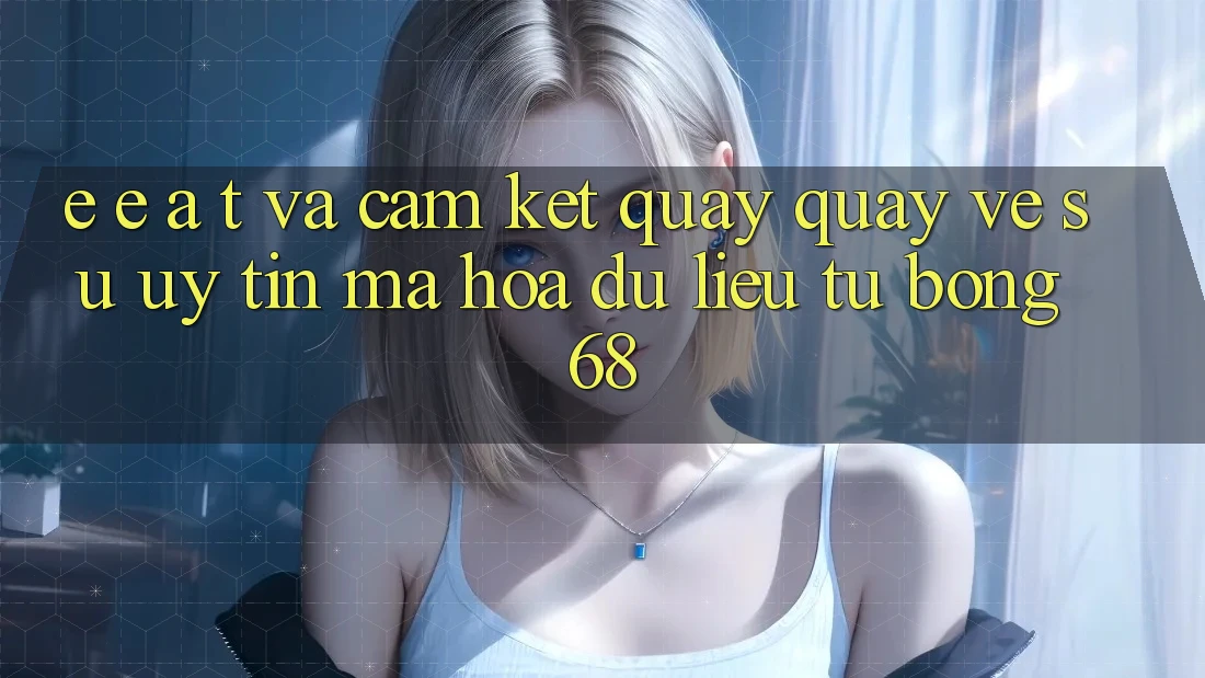 E-E-A-T và Cam Kết Quay quay về Sự Uy Tín, Mã hóa dữ liệu Từ bong 68