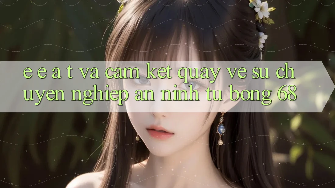 E-E-A-T và Cam Kết Quay về Sự Chuyên nghiệp, An ninh Từ bong 68