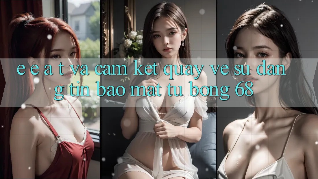 E-E-A-T và Cam Kết Quay về Sự Đáng tin, Bảo Mật Từ bong 68