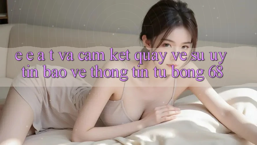 E-E-A-T và Cam Kết Quay về Sự Uy Tín, Bảo vệ thông tin Từ bong 68