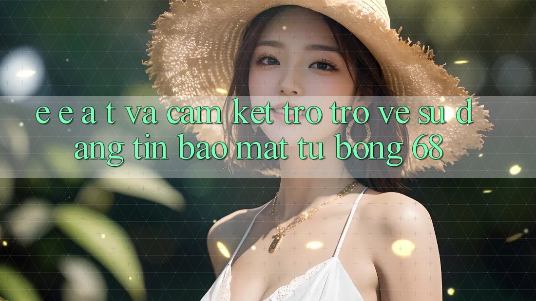 E-E-A-T và Cam Kết Trở trở về Sự Đáng tin, Bảo Mật Từ bong 68