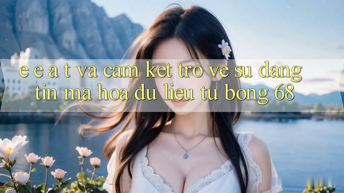 E-E-A-T và Cam Kết Trở về Sự Đáng tin, Mã hóa dữ liệu Từ bong 68