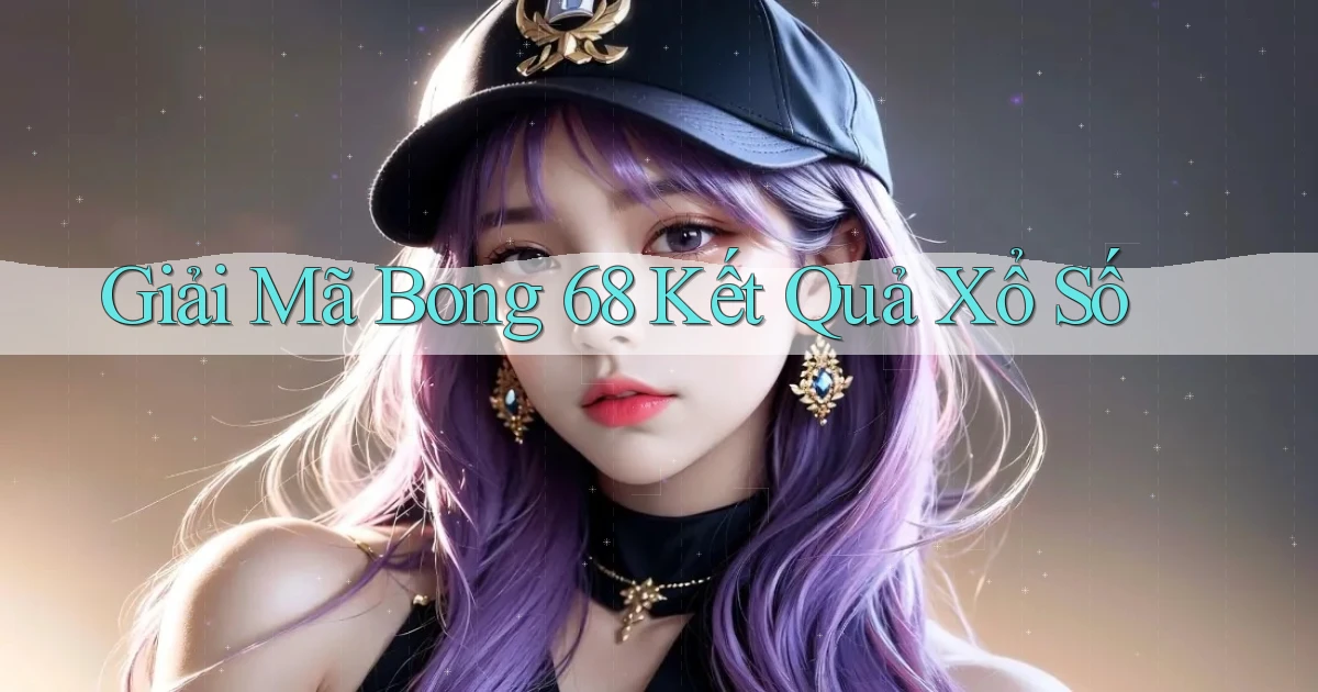 giải mã bong 68 kết quả xổ số