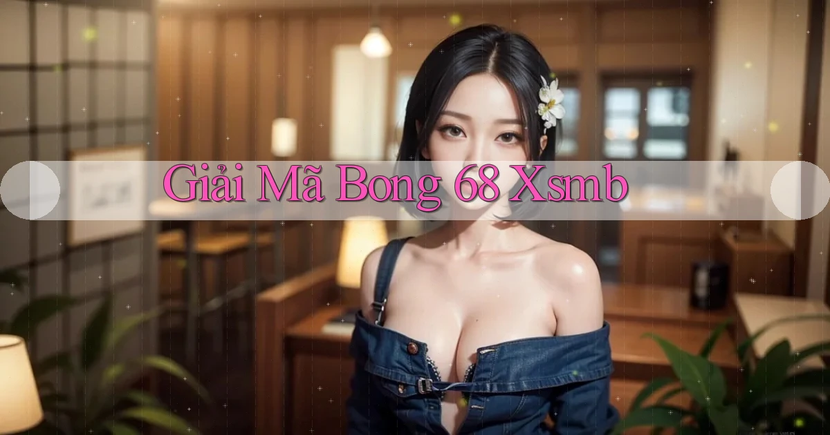giải mã bong 68 xsmb