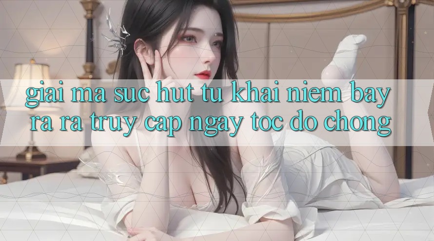 Giải Mã Sức Hút Từ Khái Niệm “Bày ra ra Truy Cập Ngay Tốc độ chóng”