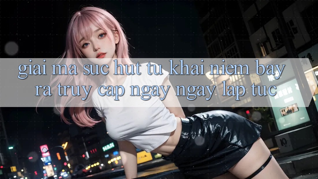 Giải Mã Sức Hút Từ Khái Niệm “Bày ra Truy Cập Ngay Ngay lập tức”