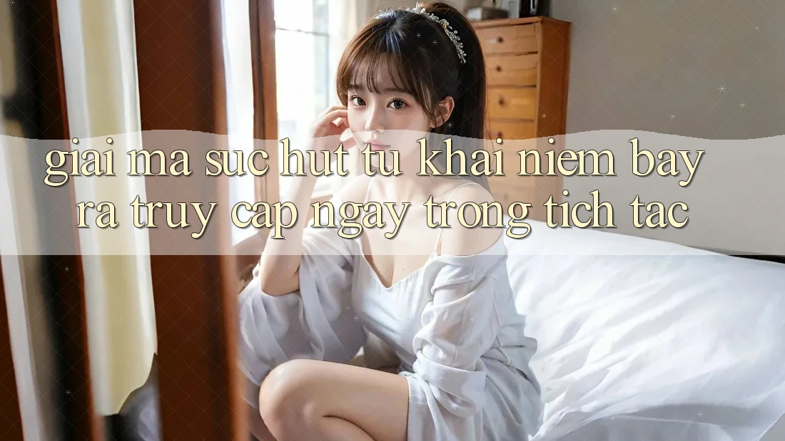 Giải Mã Sức Hút Từ Khái Niệm “Bày ra Truy Cập Ngay Trong tích tắc”