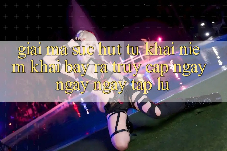 Giải Mã Sức Hút Từ Khái Niệm “Khai bày ra Truy Cập Ngay Ngay ngay tắp lự”
