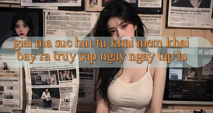 Giải Mã Sức Hút Từ Khái Niệm “Khai bày ra Truy Cập Ngay Ngay tắp lự”