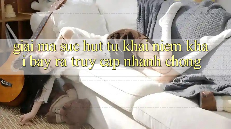 Giải Mã Sức Hút Từ Khái Niệm “Khai bày ra Truy Cập Nhanh chóng”