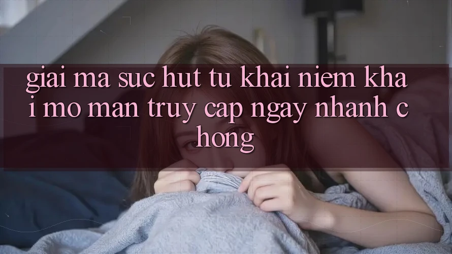 Giải Mã Sức Hút Từ Khái Niệm “Khai mở màn Truy Cập Ngay Nhanh chóng”