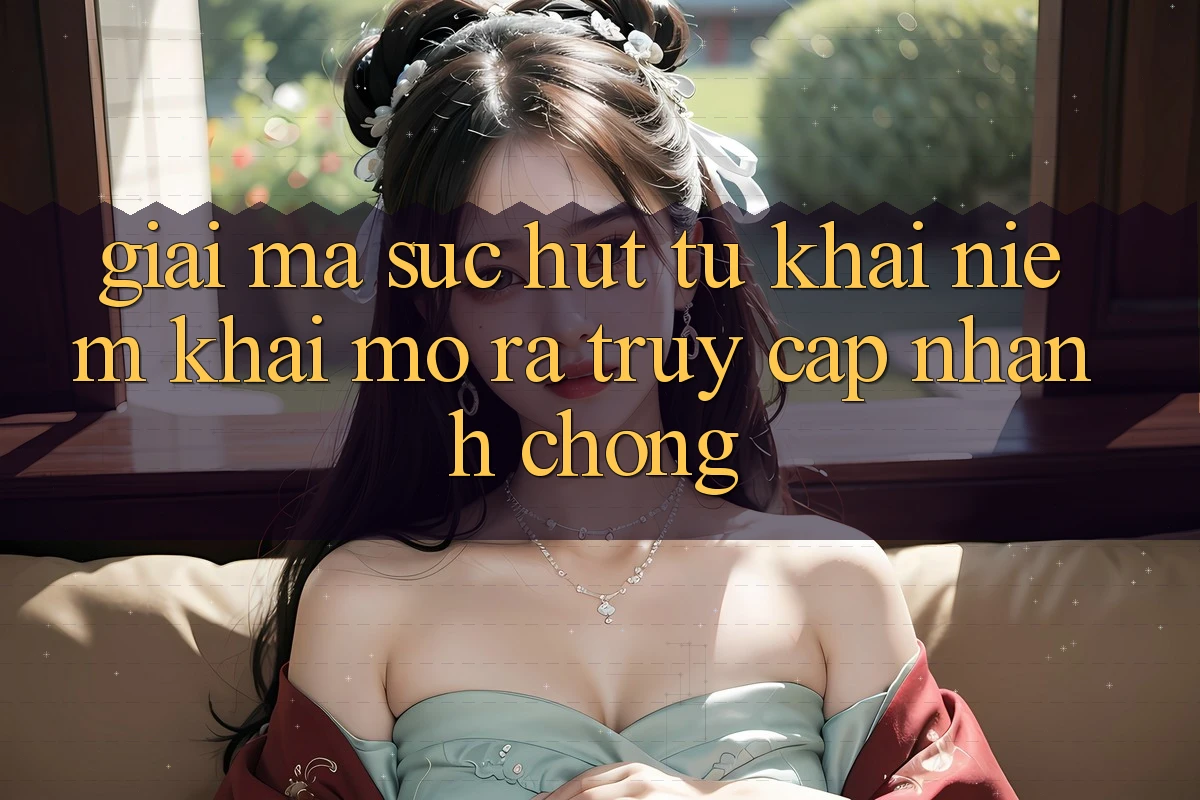 Giải Mã Sức Hút Từ Khái Niệm “Khai mở ra Truy Cập Nhanh chóng”