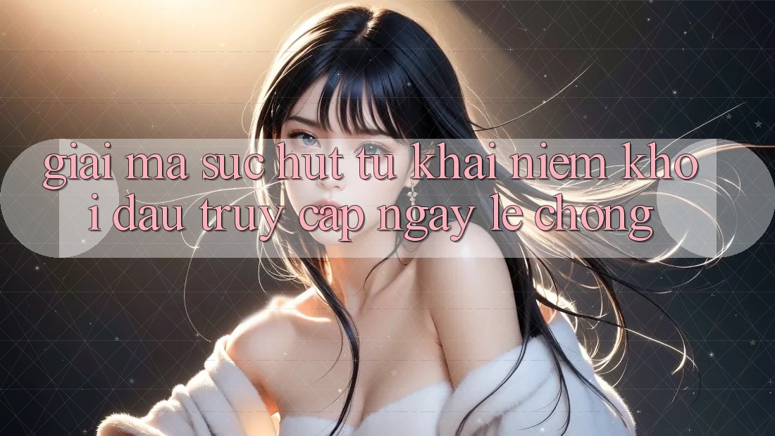 Giải Mã Sức Hút Từ Khái Niệm “Khởi đầu Truy Cập Ngay Lẹ chóng”