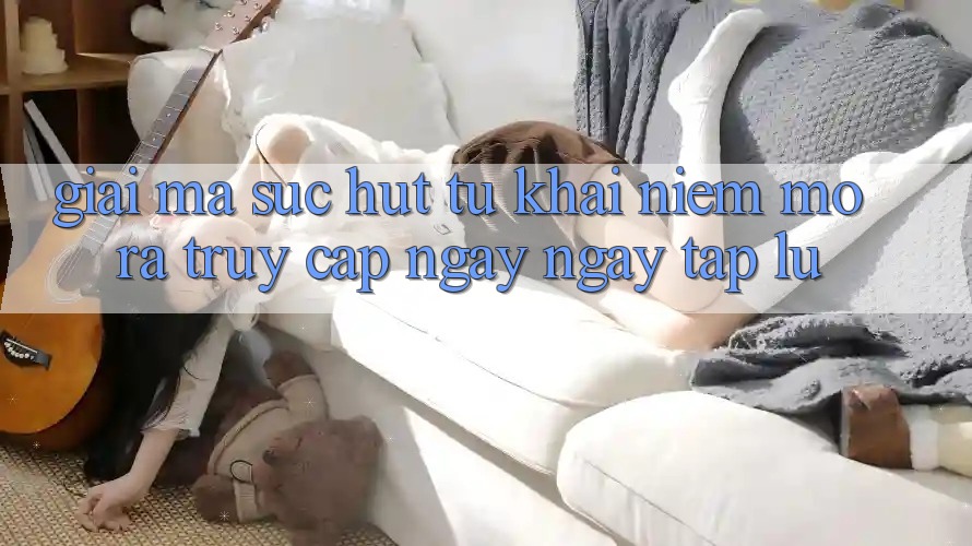 Giải Mã Sức Hút Từ Khái Niệm “Mở ra Truy Cập Ngay Ngay tắp lự”