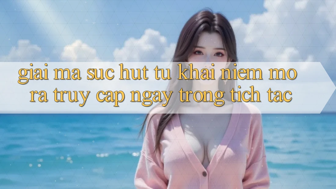 Giải Mã Sức Hút Từ Khái Niệm “Mở ra Truy Cập Ngay Trong tích tắc”