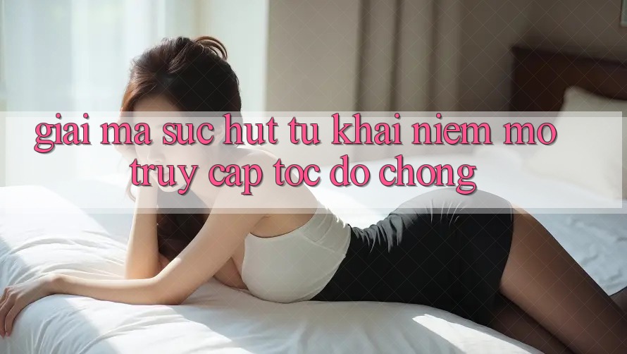 Giải Mã Sức Hút Từ Khái Niệm “Mở Truy Cập Tốc độ chóng”