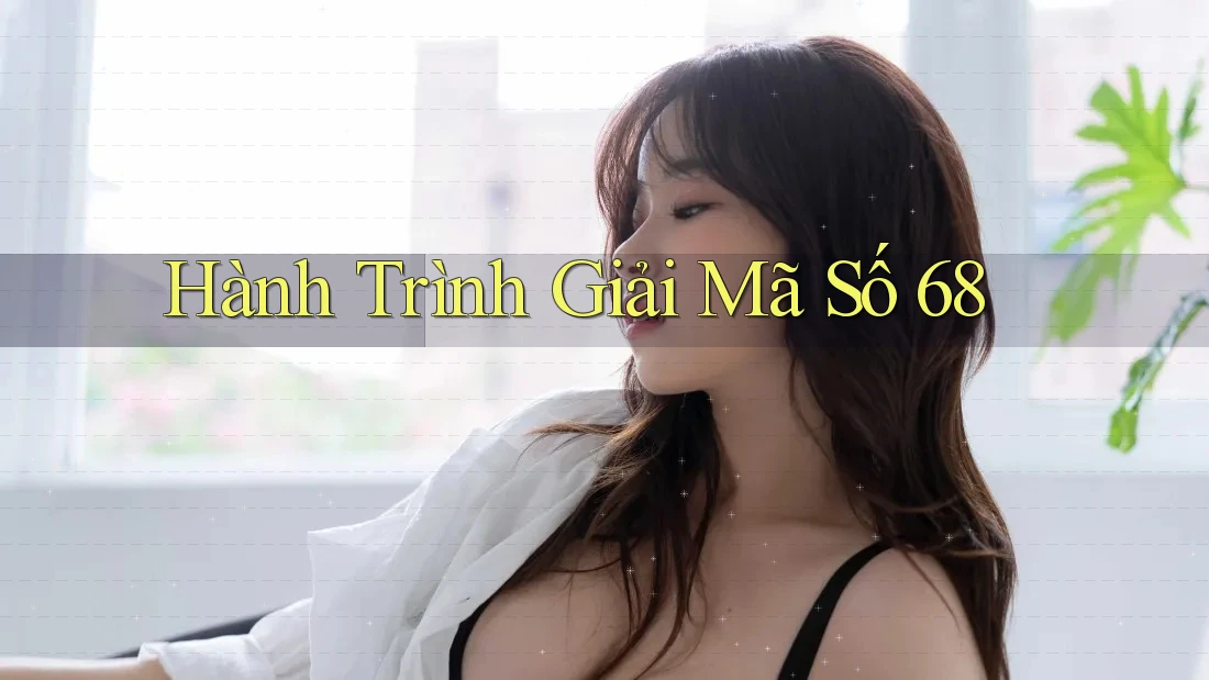 Hành Trình Giải Mã Số 68