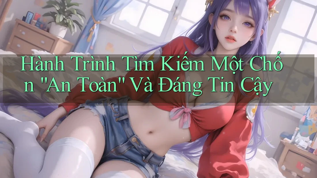 Hành Trình Tìm Kiếm Một Chốn “An Toàn” Và Đáng Tin Cậy