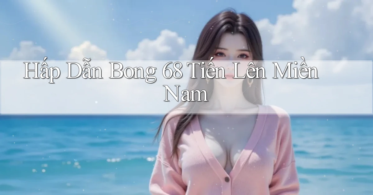 hấp dẫn bong 68 tiến lên miền nam