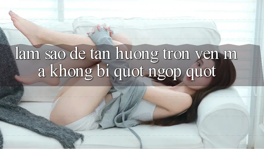 Làm sao để tận hưởng trọn vẹn mà không bị " ngợp" ?