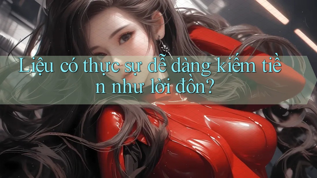 Liệu có thực sự dễ dàng kiếm tiền như lời đồn?