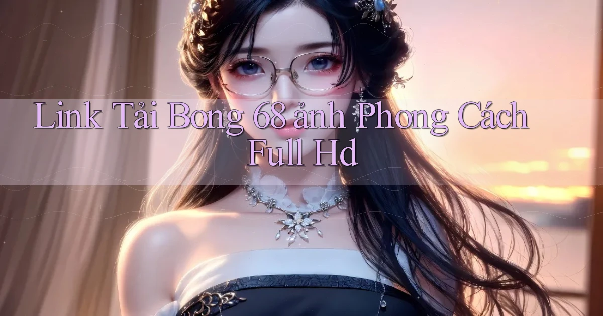 link tải bong 68 ảnh phong cách full hd