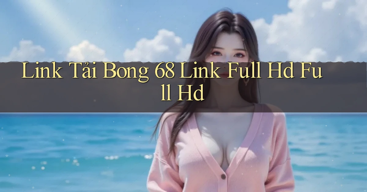 link tải bong 68 link full hd full hd