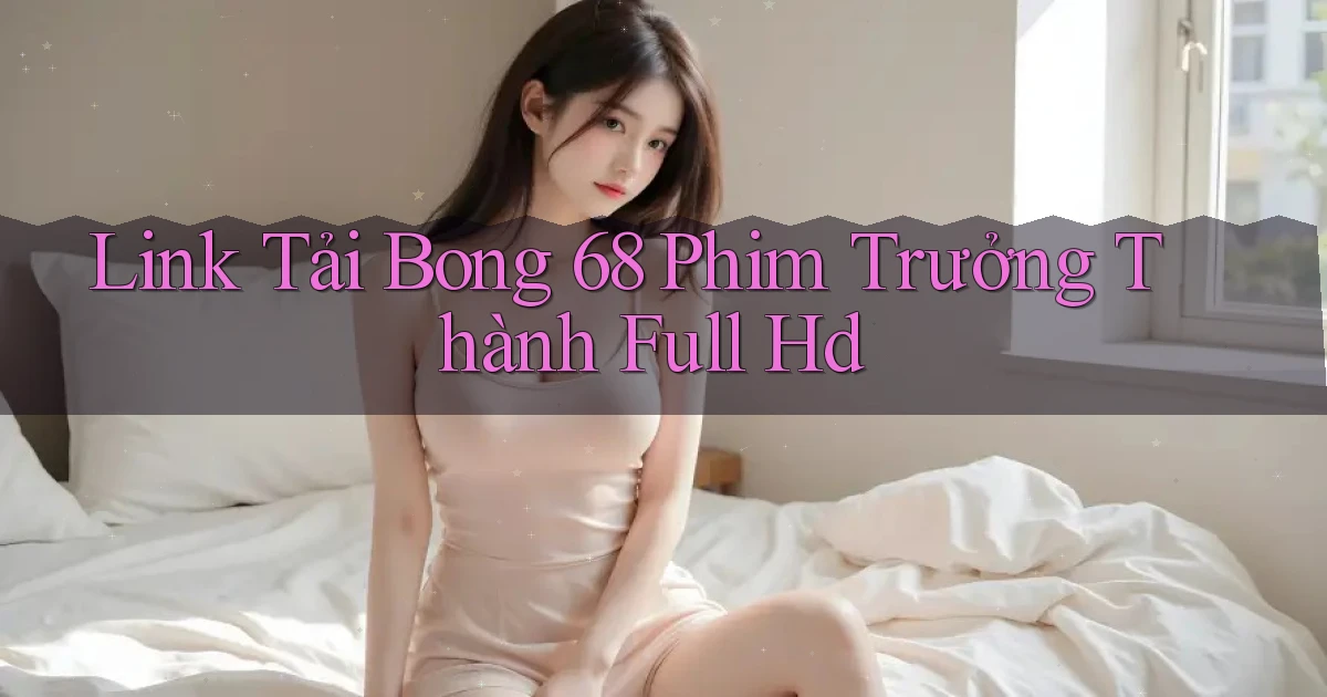 link tải bong 68 phim trưởng thành full hd