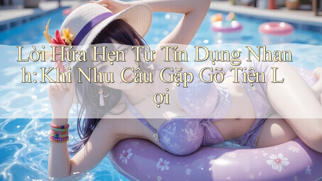 Lời Hứa Hẹn Từ Tín Dụng Nhanh: Khi Nhu Cầu Gặp Gỡ Tiện Lợi
