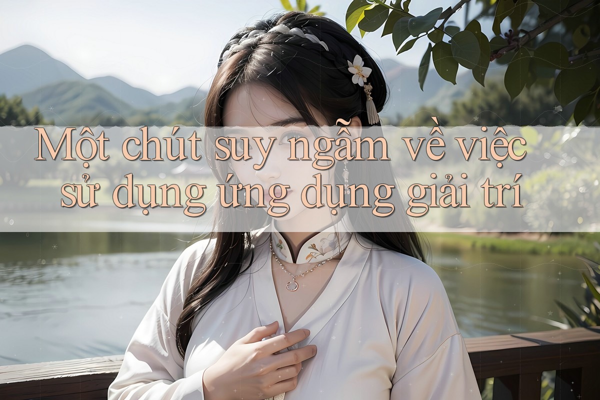 Một chút suy ngẫm về việc sử dụng ứng dụng giải trí