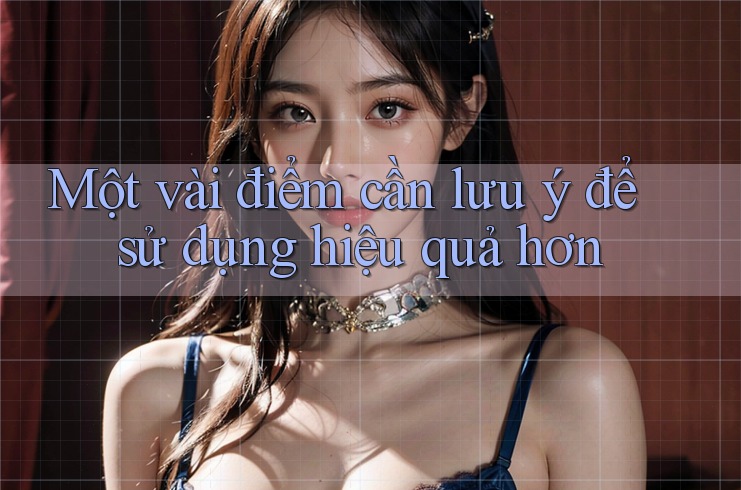 Một vài điểm cần lưu ý để sử dụng hiệu quả hơn