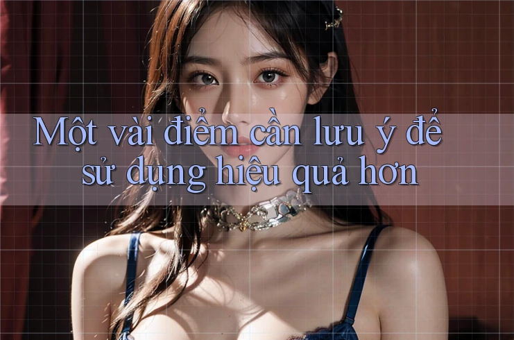 Một vài điểm cần lưu ý để sử dụng hiệu quả hơn Một vài điểm cần lưu ý để sử dụng hiệu quả hơn