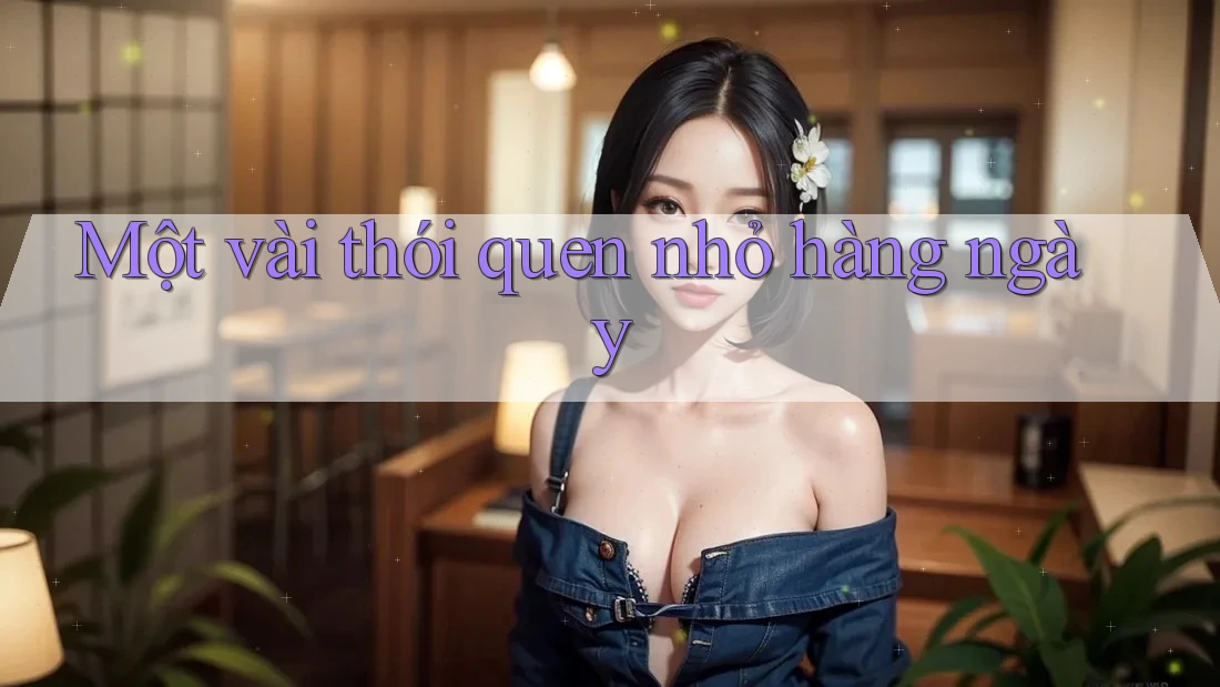 Một vài thói quen nhỏ hàng ngày