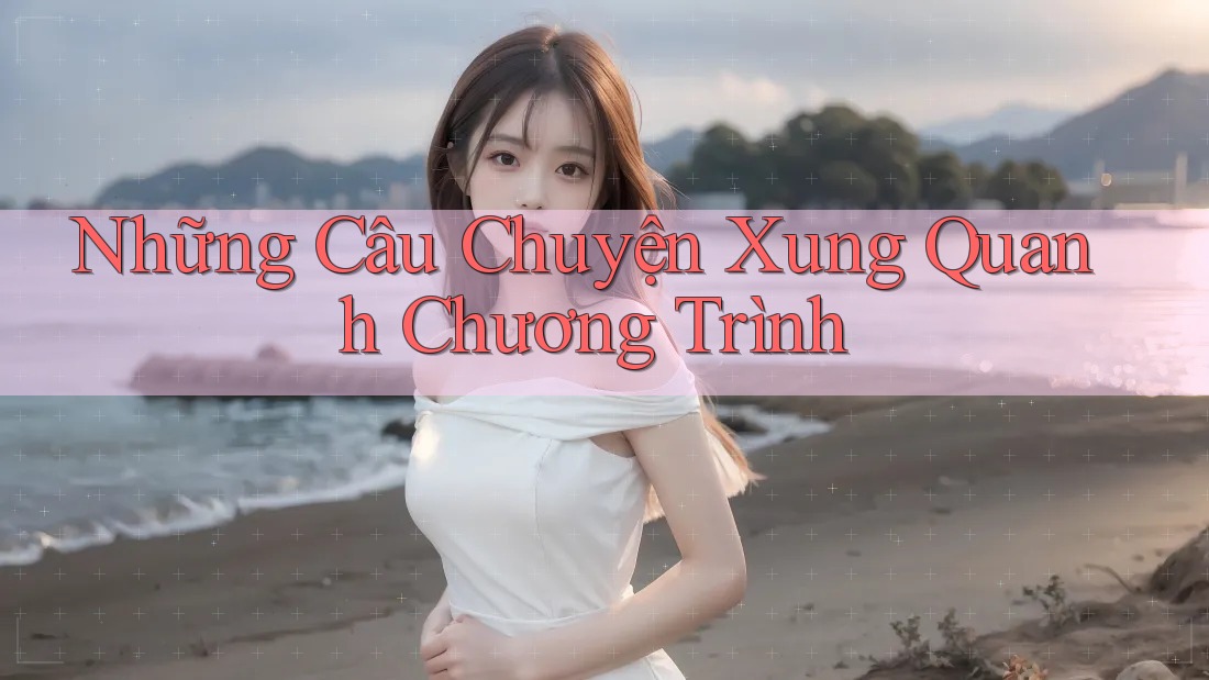 Những Câu Chuyện Xung Quanh Chương Trình