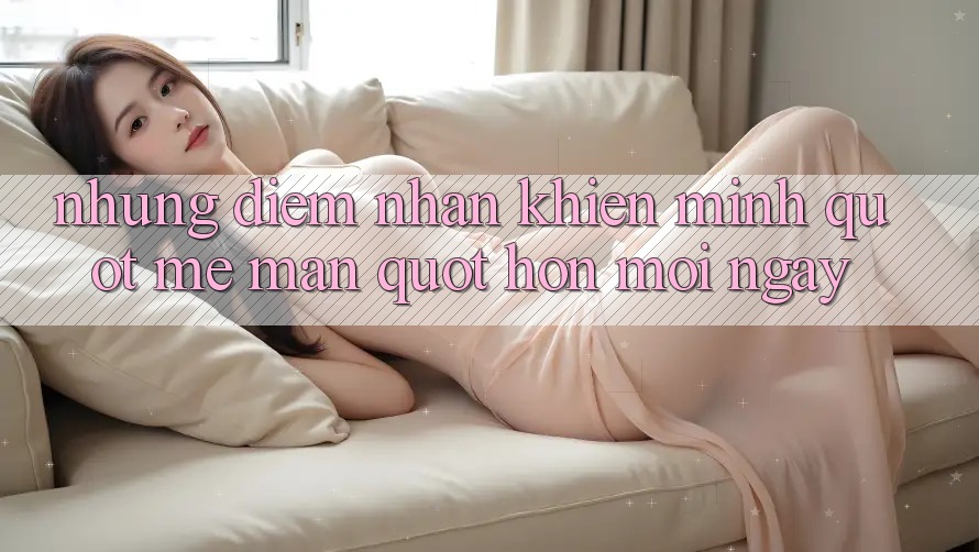Những điểm nhấn khiến mình " mê mẩn" hơn mỗi ngày