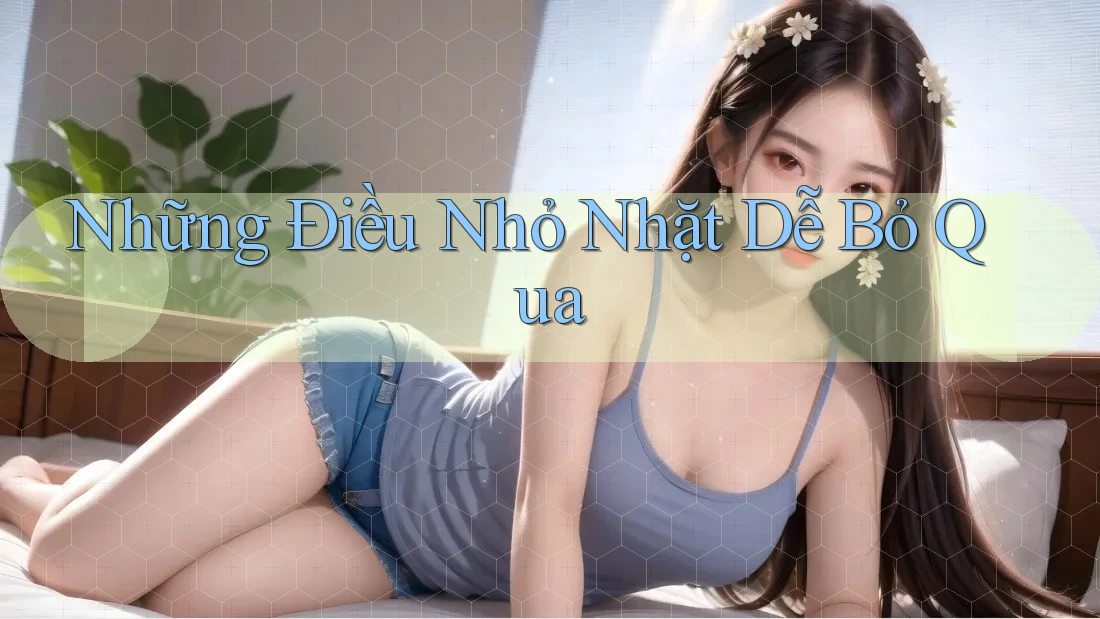Những Điều Nhỏ Nhặt Dễ Bỏ Qua