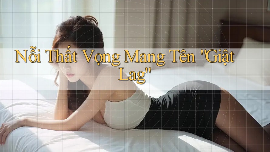 Nỗi Thất Vọng Mang Tên “Giật Lag”