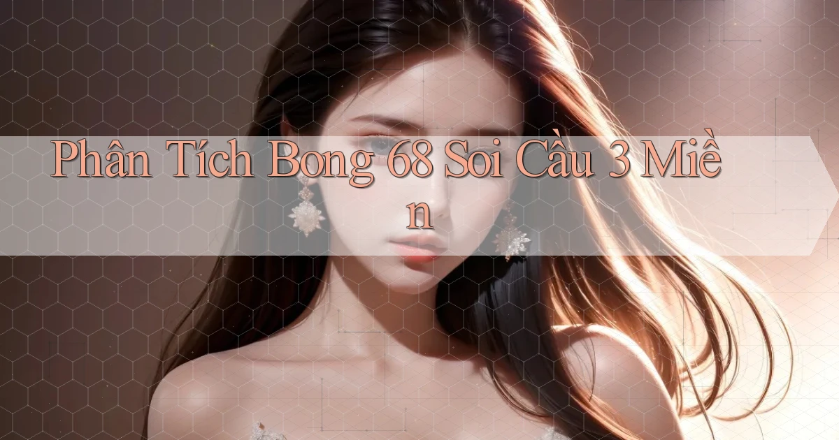 phân tích bong 68 soi cầu 3 miền