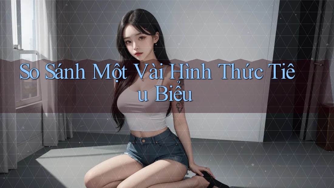 So Sánh Một Vài Hình Thức Tiêu Biểu